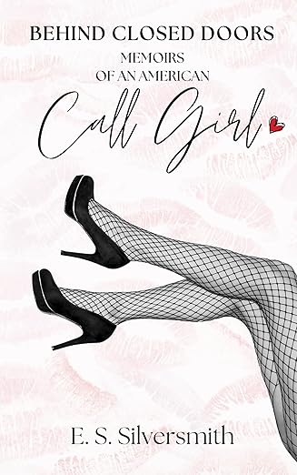 Behind Closed Doors: Memoirs of an American Call Girl by E. S. Silversmith
